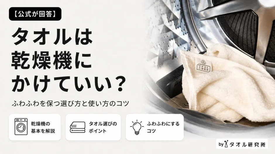 乾燥機にかけても使いやすいタオルとは？メーカー公式が選び方と注意点
