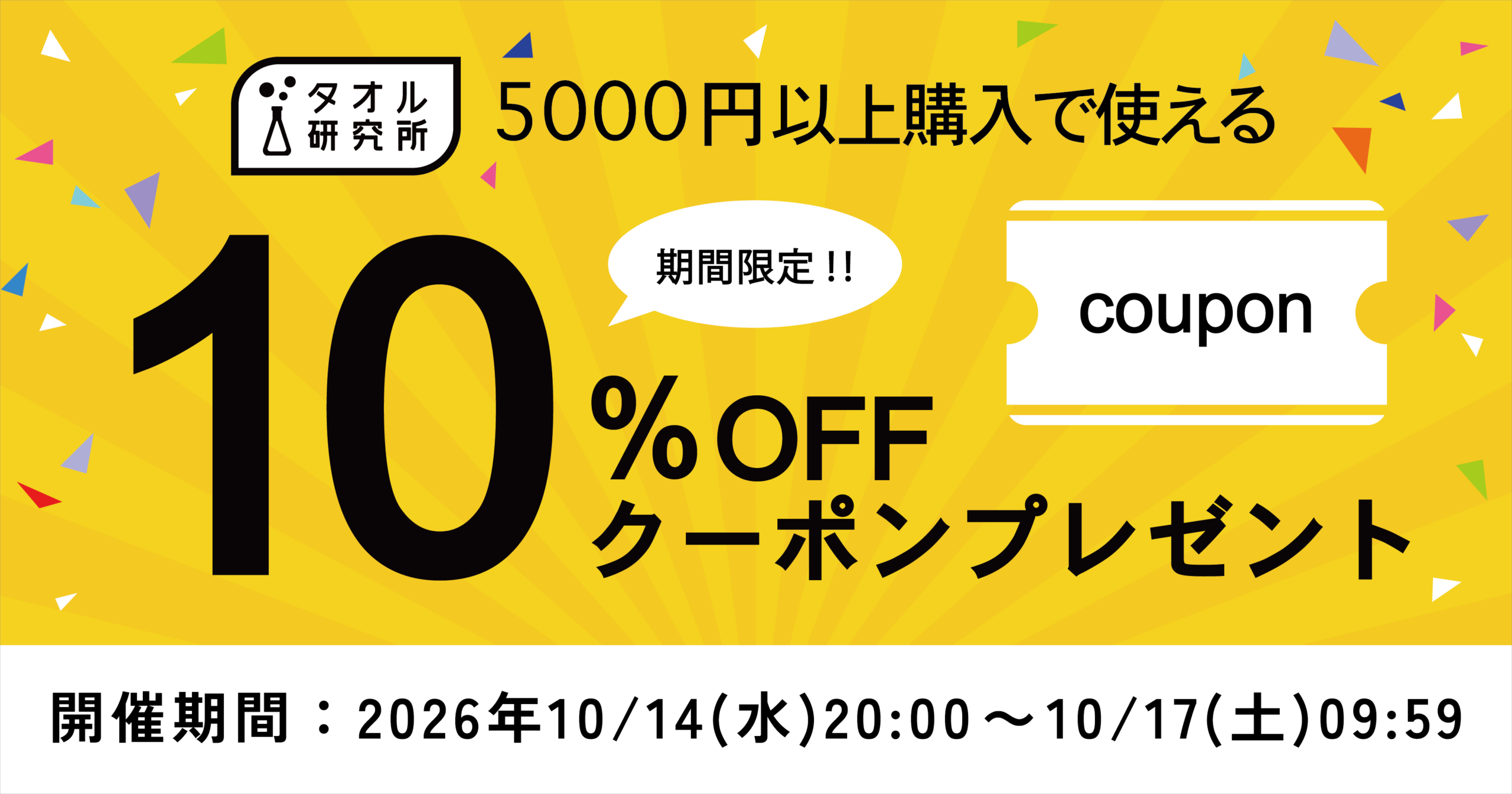 楽天市場出店記念 タオル研究所 5000円以上購入で使える10%OFFクーポンプレゼント 期間限定 開催期間：2026年10月14日（水）20:00～10月17日（土）9:59